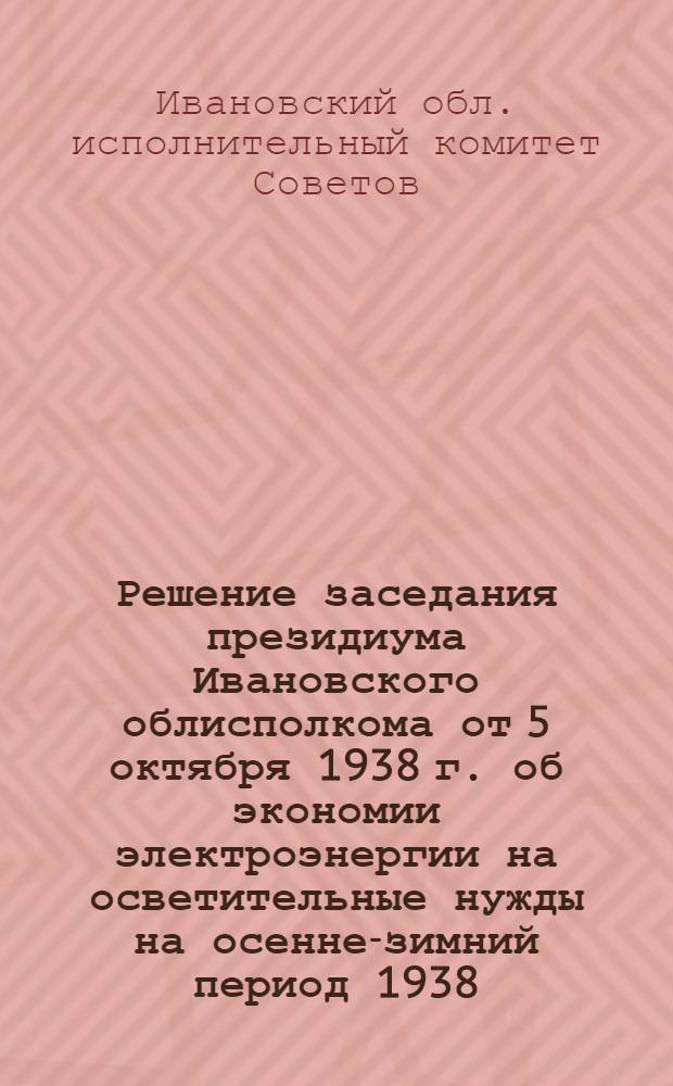 Решение заседания президиума Ивановского облисполкома от 5 октября 1938 г. об экономии электроэнергии на осветительные нужды на осенне-зимний период 1938/39 года