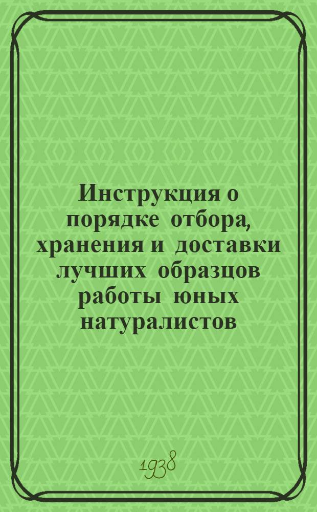Инструкция о порядке отбора, хранения и доставки лучших образцов работы юных натуралистов, опытников, шефов молодняка и техников сельского хозяйства на. Всесоюзную сельскохозяйственную выставку