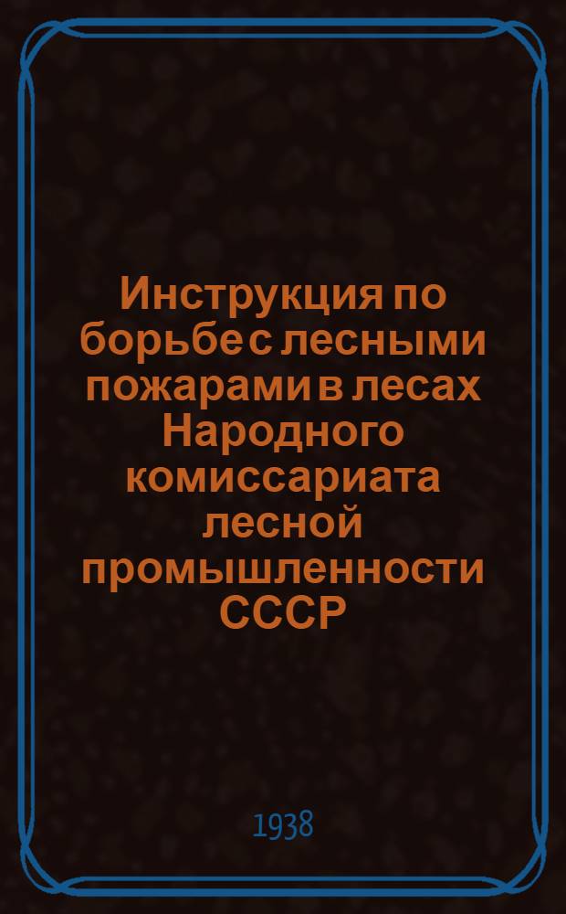 Инструкция по борьбе с лесными пожарами в лесах Народного комиссариата лесной промышленности СССР