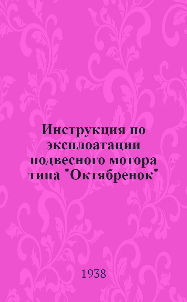 Инструкция по эксплоатации подвесного мотора типа "Октябренок" : Модель 1938 г