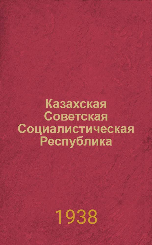 Казахская Советская Социалистическая Республика : Очерк