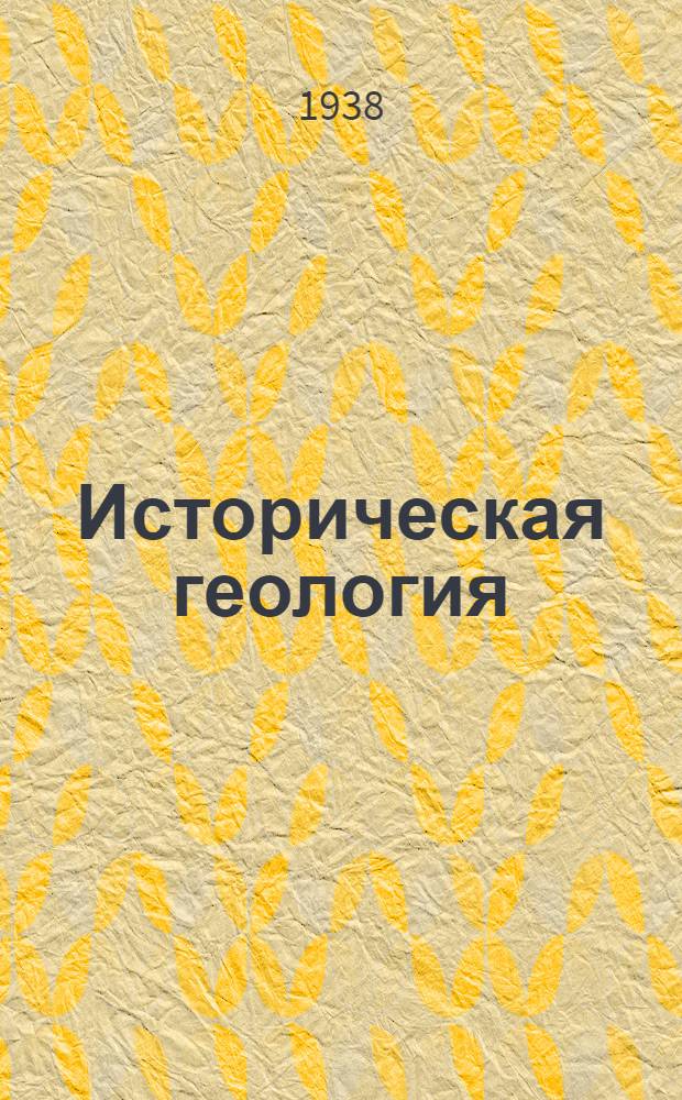 Историческая геология : Всес. ком-том по делам высшей школы утв. в качестве учебника для втузов и вузов