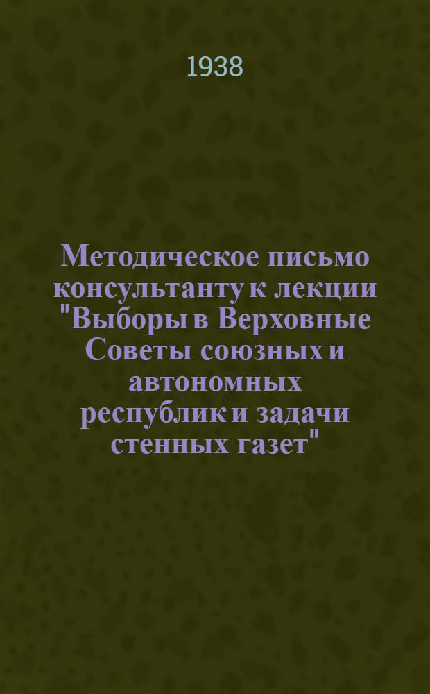 Методическое письмо консультанту к лекции "Выборы в Верховные Советы союзных и автономных республик и задачи стенных газет"