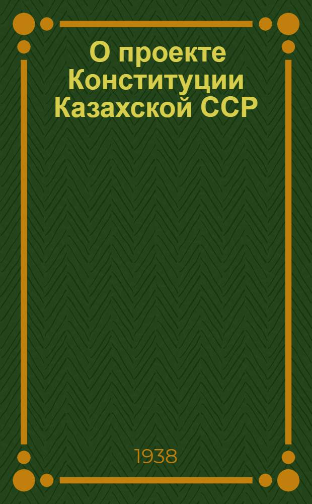 ... О проекте Конституции Казахской ССР : Доклад на Чрезвычайном X Всеказахстанском Съезде Советов