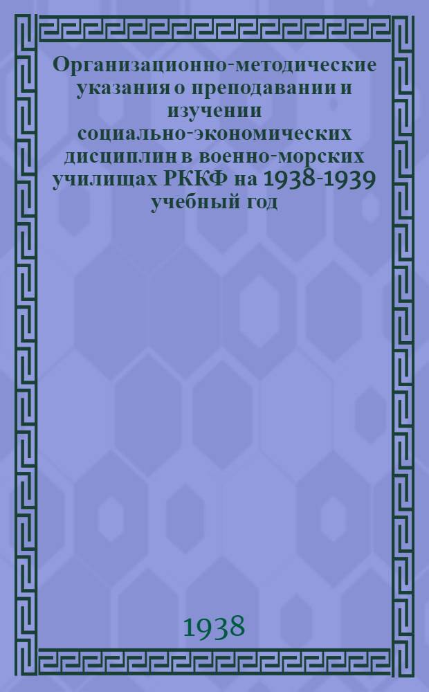 Организационно-методические указания о преподавании и изучении социально-экономических дисциплин в военно-морских училищах РККФ на 1938-1939 учебный год