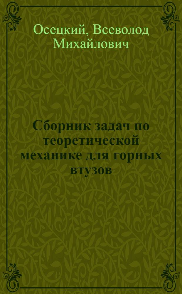 Сборник задач по теоретической механике для горных втузов : (Статика, кинематика и динамика)