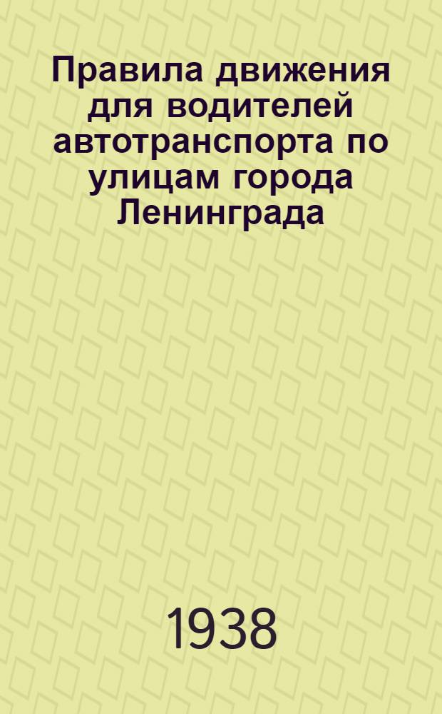 Правила движения для водителей автотранспорта по улицам города Ленинграда : (Выдержки из правил уличного движения в г. Ленинграде, с рис. и пояснениями в тексте) : Учеб. пособие для слушателей "Автокинокурса"