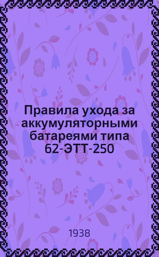 Правила ухода за аккумуляторными батареями типа 62-ЭТТ-250 : (Электротяговые трубчатые)