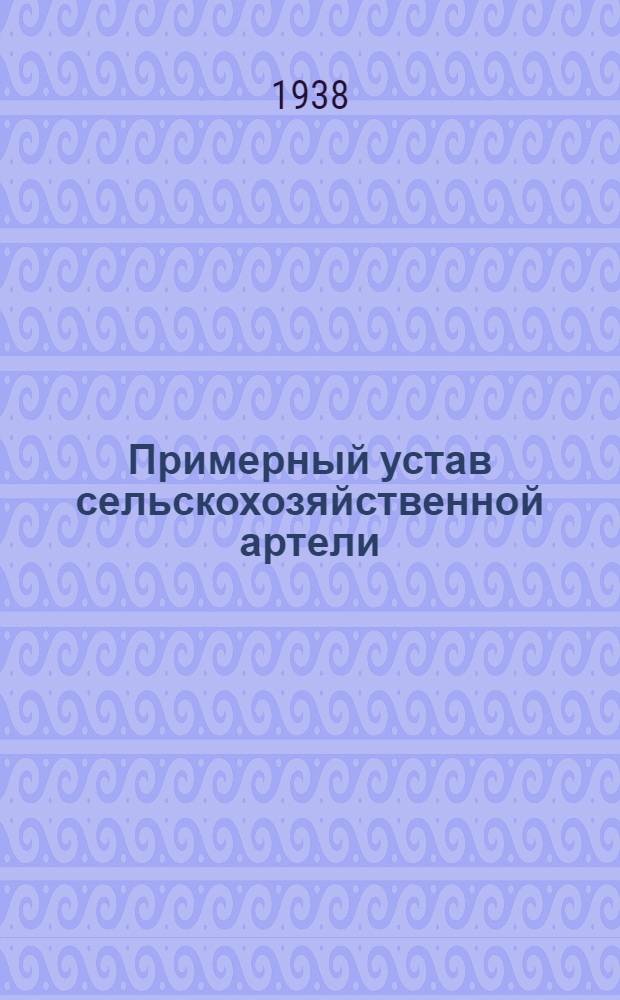 Примерный устав сельскохозяйственной артели : Принят 2 Всес. съездом колхозников-ударников и утв. Сов. нар. ком. СССР и Центр. ком-том ВКП(б) 17 февр. 1935 г