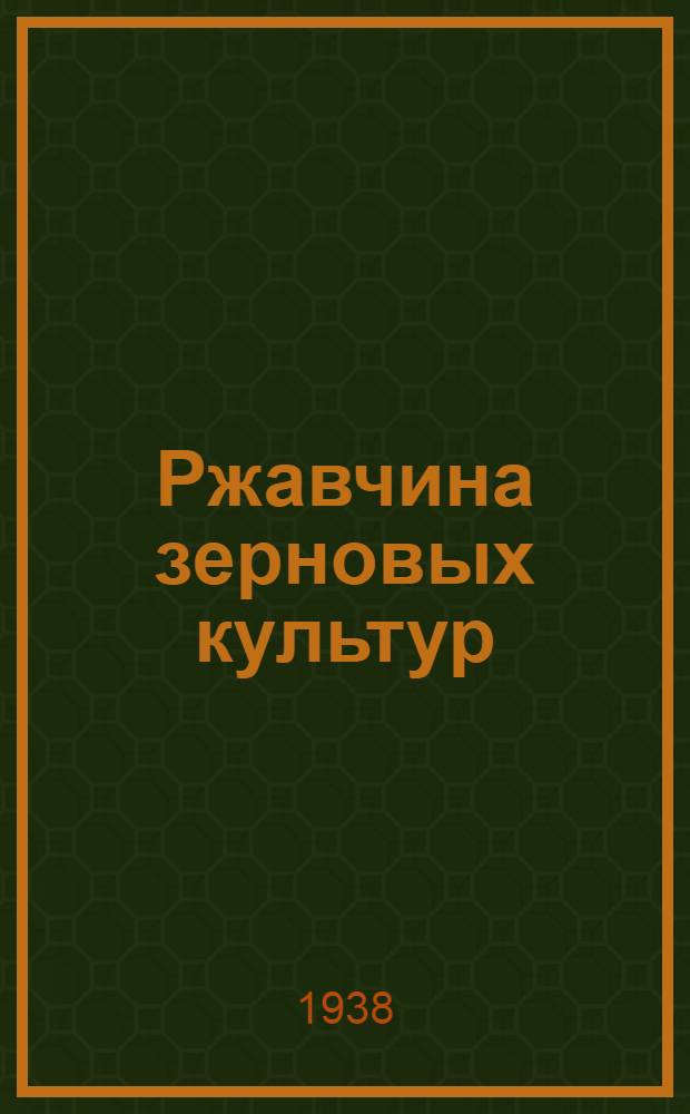 Ржавчина зерновых культур : Работы 1-й Всес. конф-ции по борьбе с ржавчиной зерн. культур