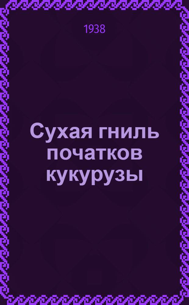 Сухая гниль початков кукурузы : Описание болезни и руководство по обследованию посевов