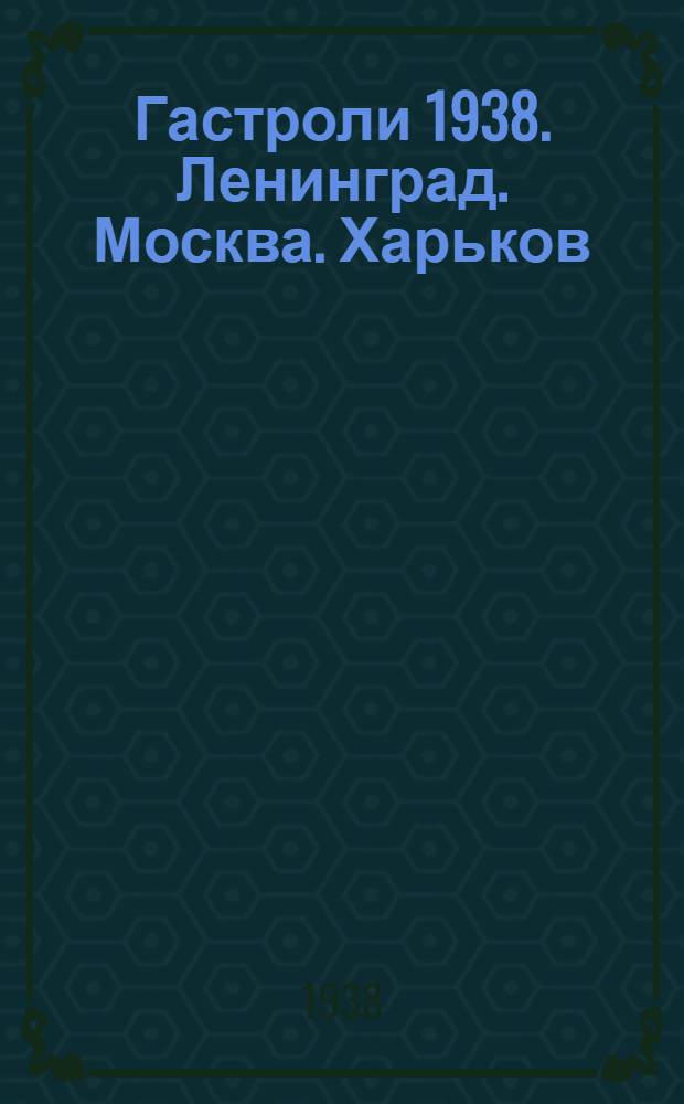 Гастроли 1938. Ленинград. Москва. Харьков : Сборник статей о работе театра