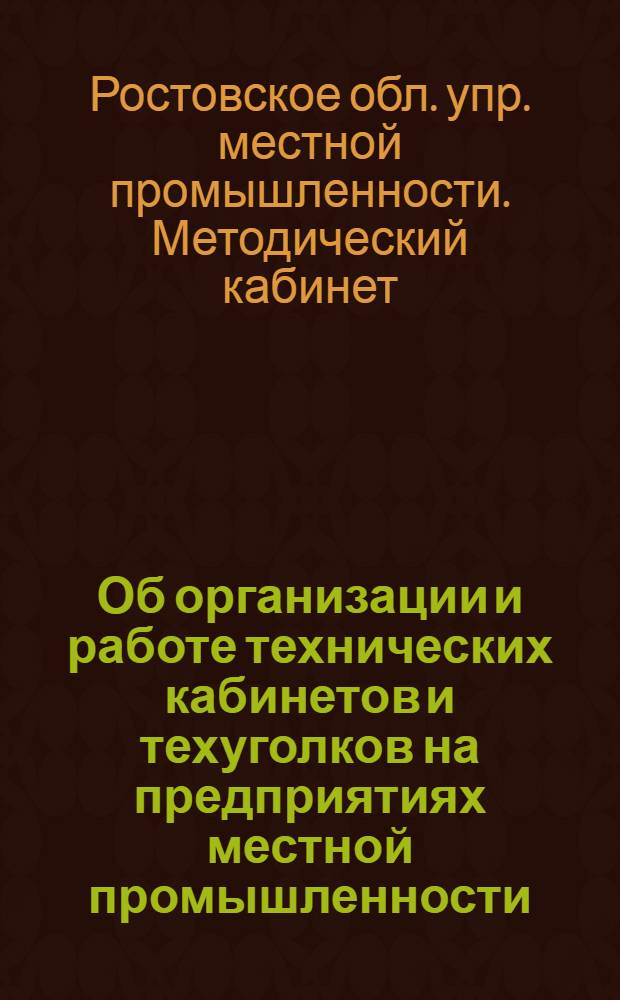 Об организации и работе технических кабинетов и техуголков на предприятиях местной промышленности : Письмо инструктивно-методическое