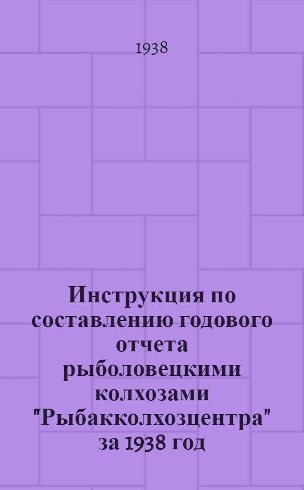 Инструкция по составлению годового отчета рыболовецкими колхозами "Рыбакколхозцентра" за 1938 год
