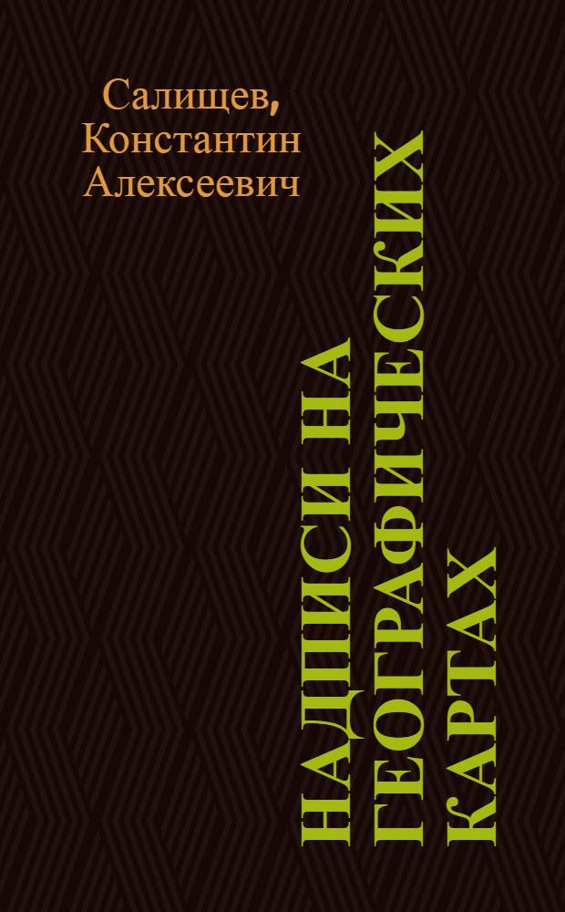 Надписи на географических картах : Глава из курса "Картоведение", читанного студентам Картографич. фак-та МИИГА и К