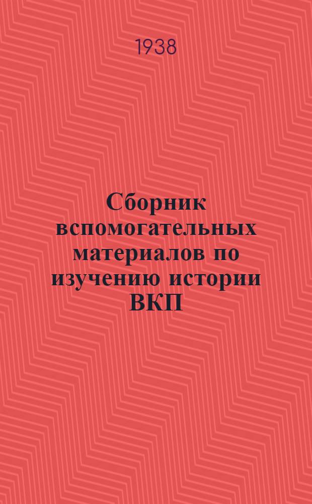 Сборник вспомогательных материалов по изучению истории ВКП(б) : Статьи из журн. "В помощь партучебе", "Парт. строительство", "Большевик" и др.