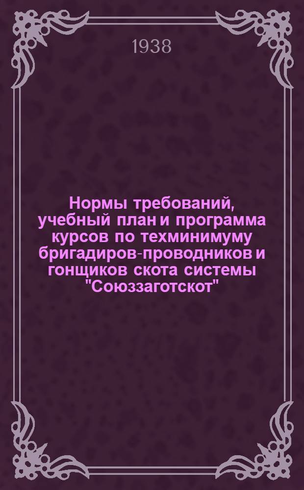 Нормы требований, учебный план и программа курсов по техминимуму бригадиров-проводников и гонщиков скота системы "Союззаготскот"