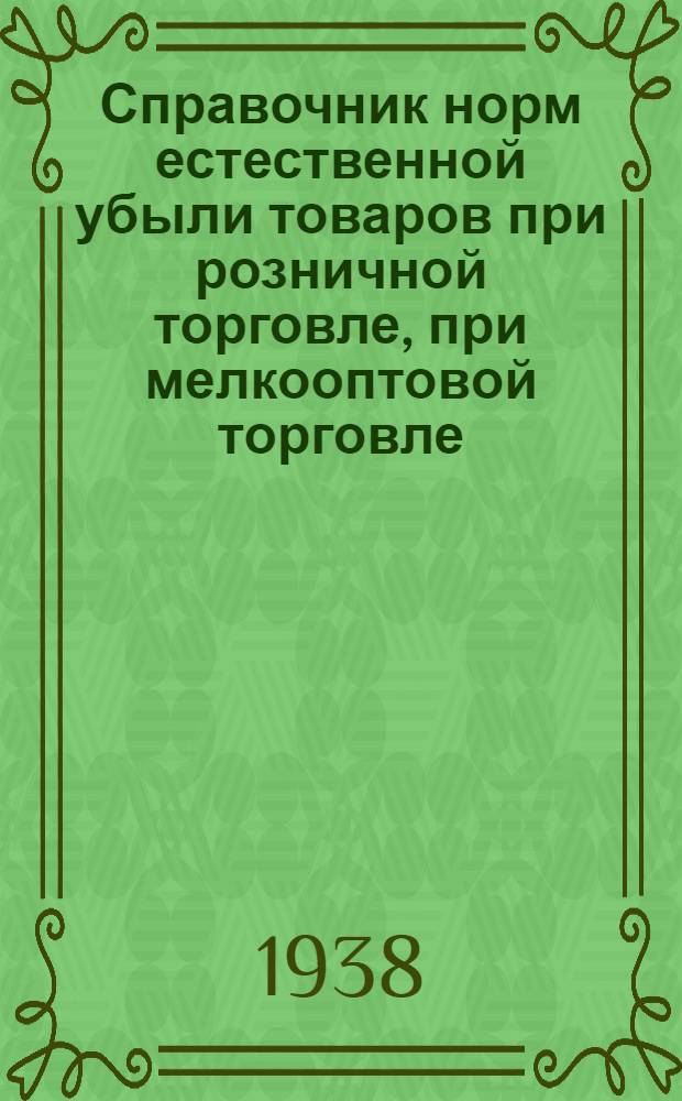 Справочник норм естественной убыли товаров при розничной торговле, при мелкооптовой торговле, при складском хранении, при железно-дорожных, водных и гужевых перевозках, по общественному питанию