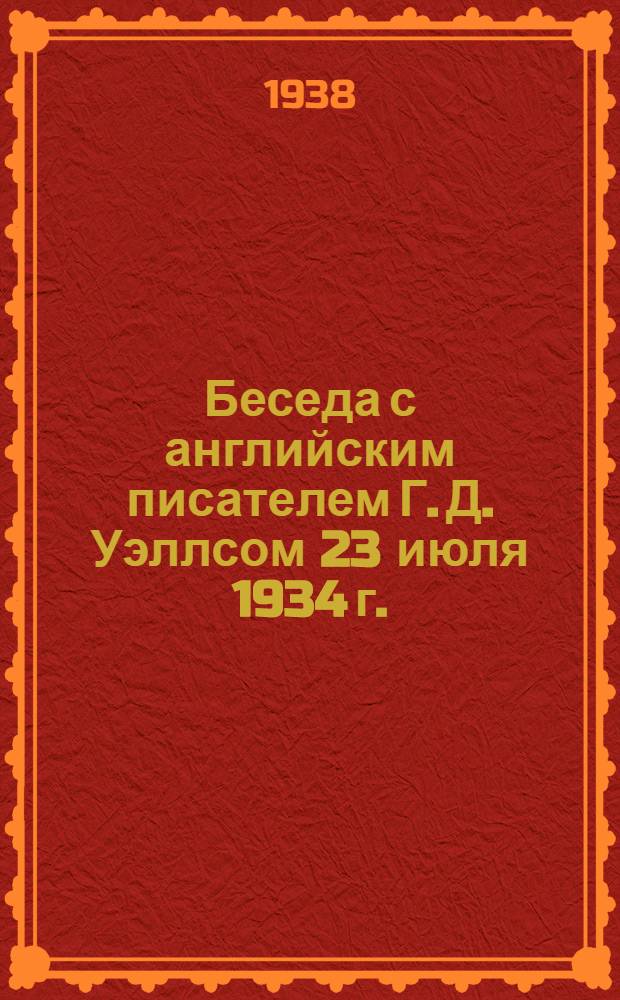 Беседа с английским писателем Г. Д. Уэллсом 23 июля 1934 г.