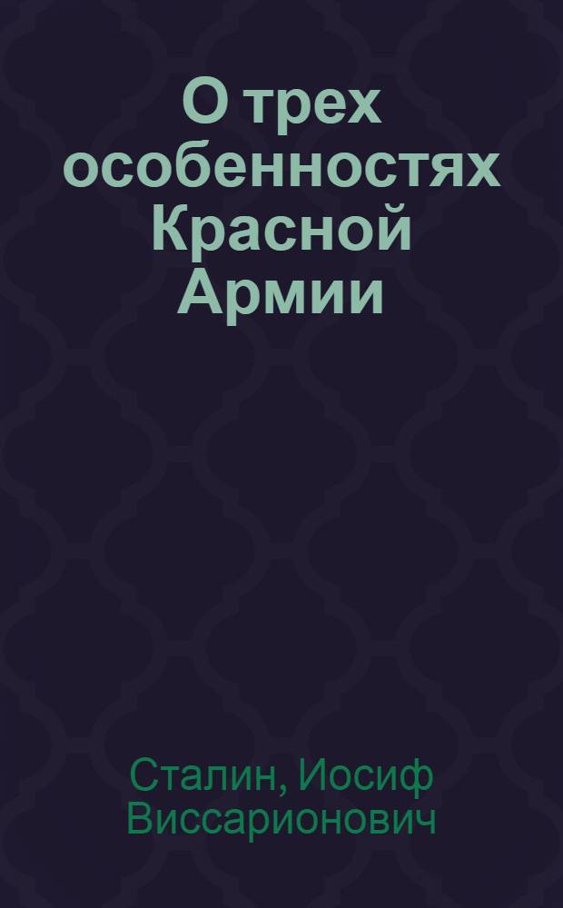 О трех особенностях Красной Армии : Речь на торжественном пленуме Моск. совета, посвящ. десятой годовщине Красной Армии