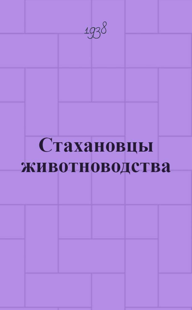 Стахановцы животноводства : Рассказы передовиков колхозных животноводческих ферм Сарат. обл.