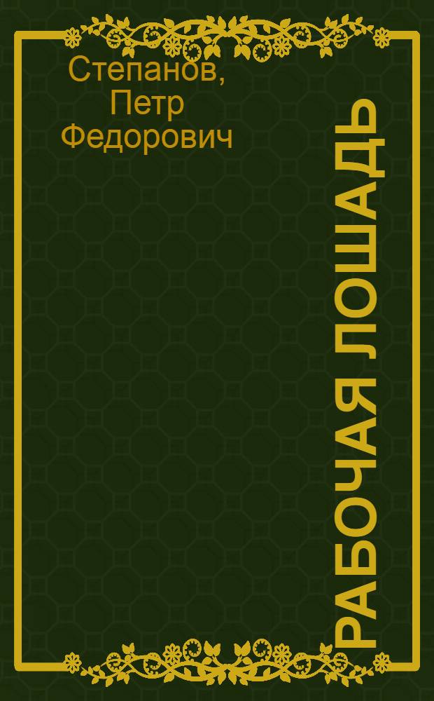 Рабочая лошадь : (Воспроизводство, содержание и эксплоатация)