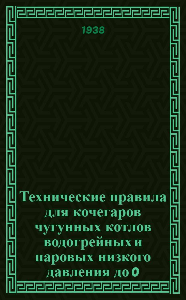 Технические правила для кочегаров чугунных котлов водогрейных и паровых низкого давления до 0,5 атмосферы ("Стреля" и "Стребеля")