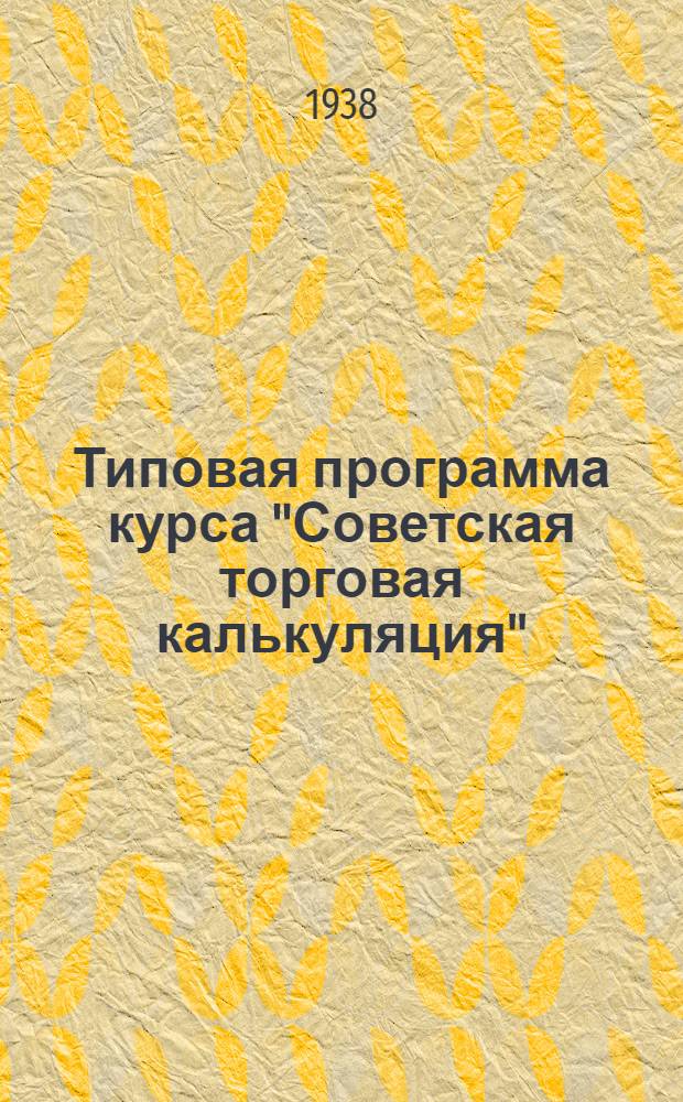 Типовая программа курса "Советская торговая калькуляция" : Для курсов повышения квалификации торг. работников потребкооп-ции
