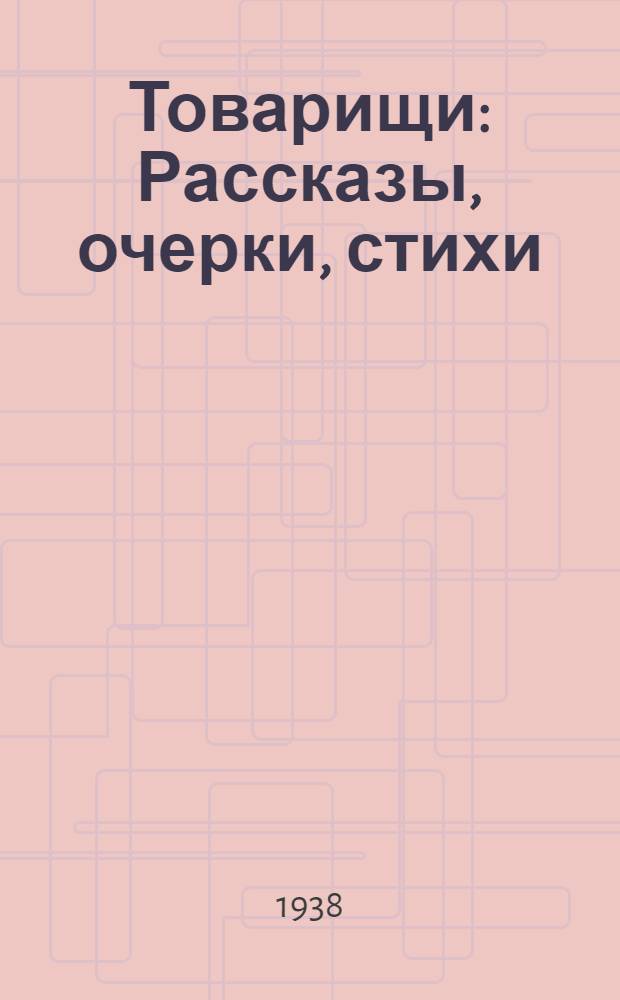 Товарищи : Рассказы, очерки, стихи