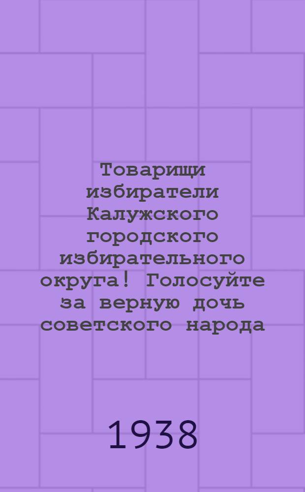 Товарищи избиратели Калужского городского избирательного округа! Голосуйте за верную дочь советского народа, до конца преданную делу Ленина-Сталина, делу коммунизма, Анастасию Игнатьевну Максимову, кандидата в депутаты Верховного Совета РСФСР по Калужскому городскому избирательному округу