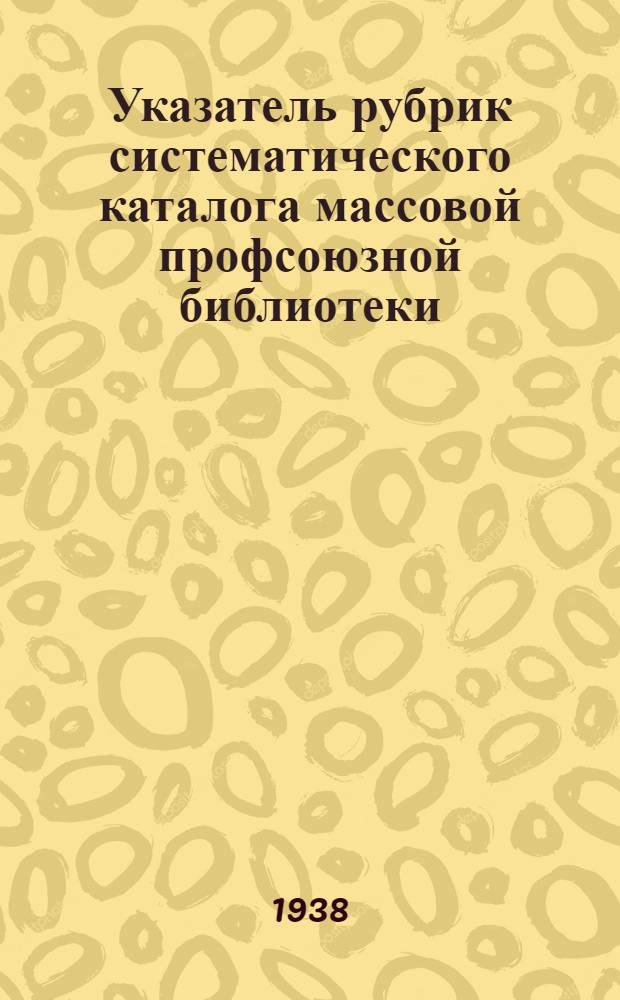 Указатель рубрик систематического каталога массовой профсоюзной библиотеки