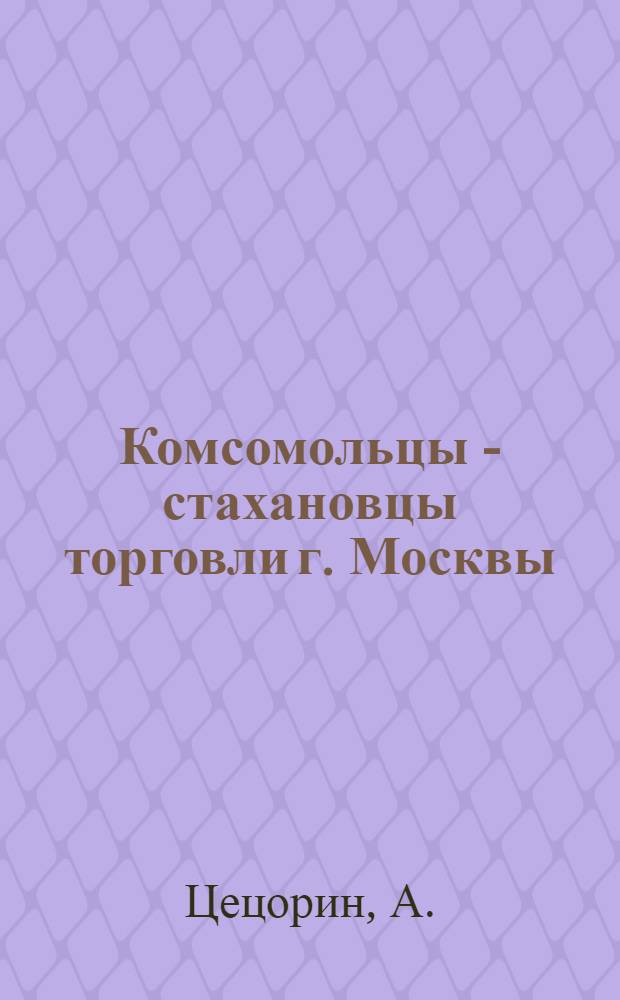 Комсомольцы - стахановцы торговли [г. Москвы]