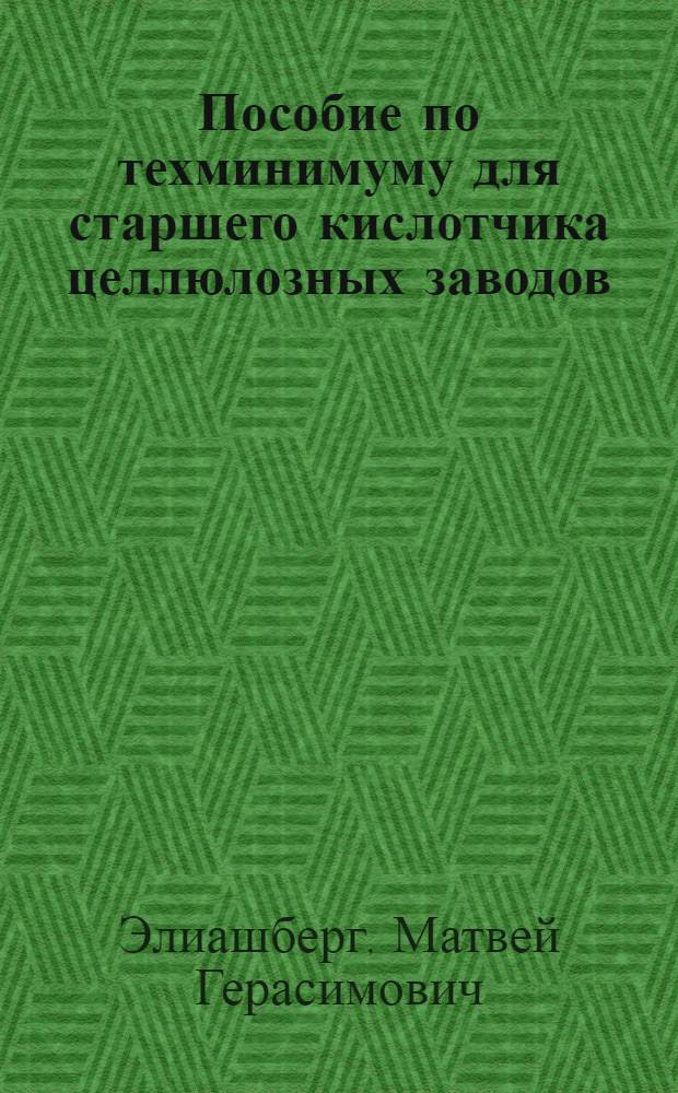 Пособие по техминимуму для старшего кислотчика [целлюлозных заводов] : Утв. ГУУЗ Наркомлеса СССР