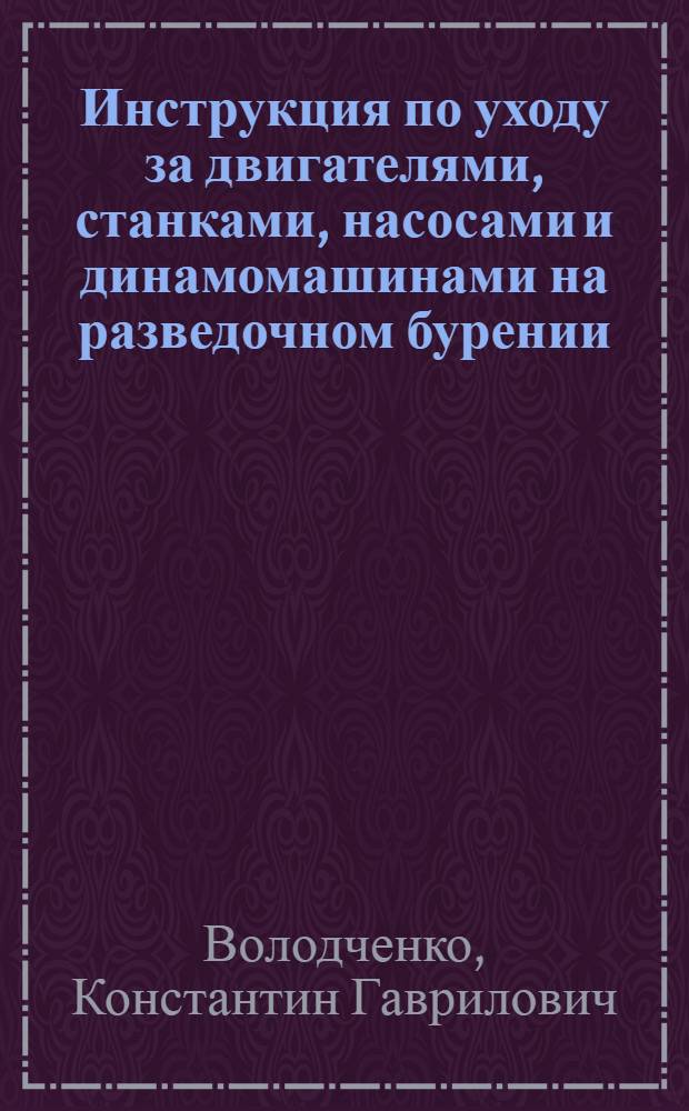 Инструкция по уходу за двигателями, станками, насосами и динамомашинами на разведочном бурении