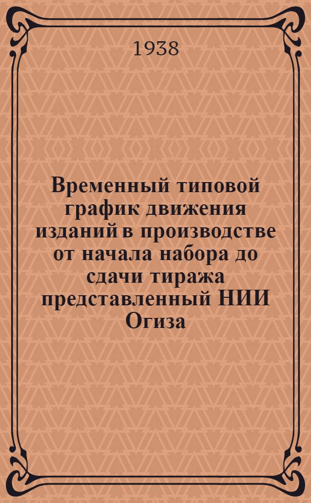 Временный типовой график движения изданий в производстве от начала набора до сдачи тиража [представленный НИИ Огиза, Издательским управлением и трестом "Полиграфкнига"]