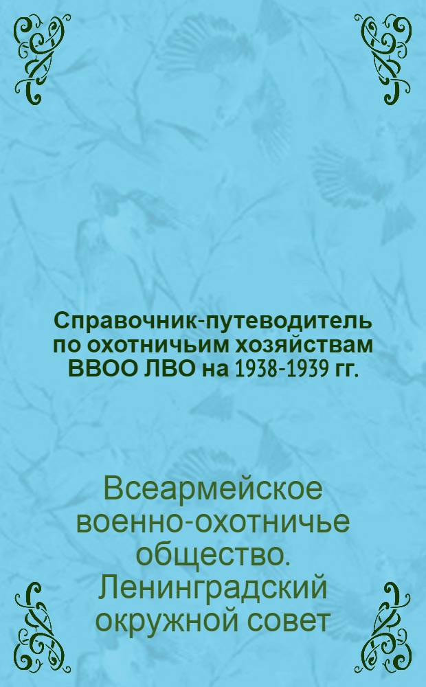 Справочник-путеводитель по охотничьим хозяйствам ВВОО ЛВО на 1938-1939 гг.