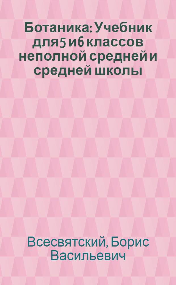 Ботаника : Учебник для 5 и 6 классов неполной средней и средней школы : Утв. Наркомпросом РСФСР