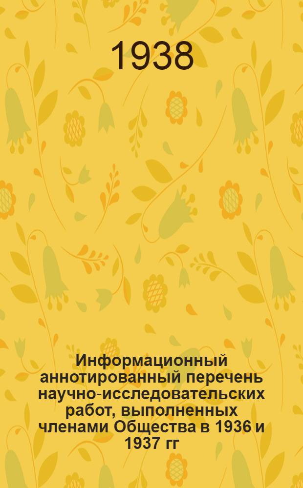Информационный аннотированный перечень научно-исследовательских работ, выполненных членами Общества в 1936 и 1937 гг. в порядке соревнования, объявленного ВСНИТО в ознаменование XX годовщины Октябрьской революции