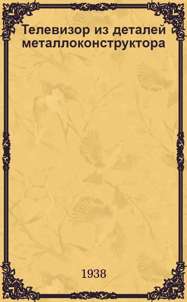 Телевизор из деталей металлоконструктора : В помощь юному конструктору