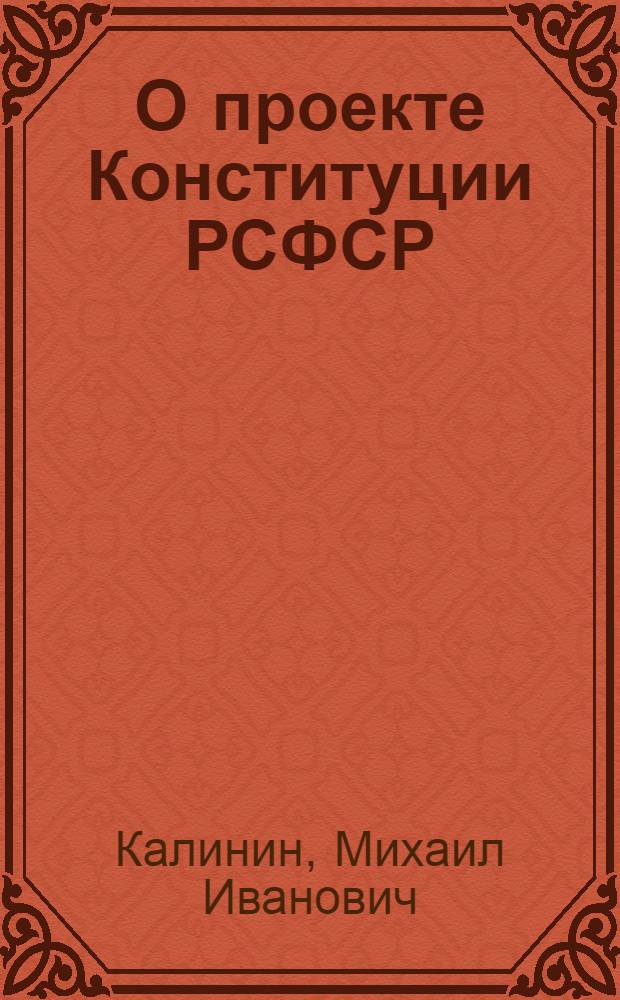 О проекте Конституции РСФСР : Доклад на Чрезв. XVII Всерос. съезде советов 15 янв. 1937 г