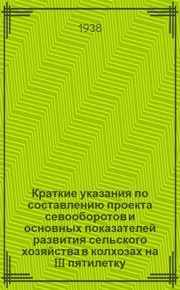 Краткие указания по составлению проекта севооборотов и основных показателей развития сельского хозяйства в колхозах на III пятилетку