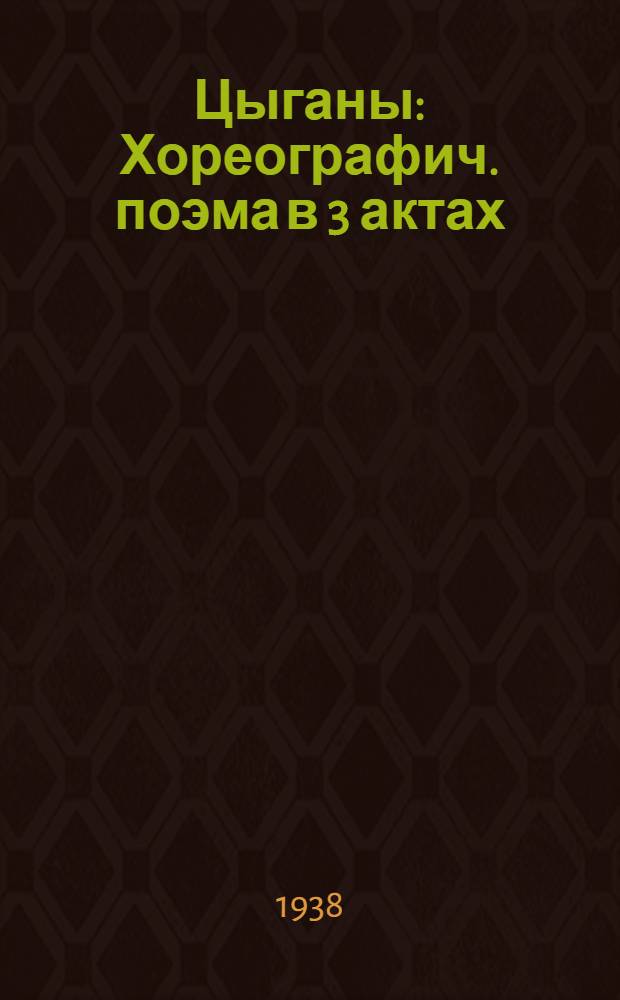 Цыганы : Хореографич. поэма в 3 актах : По А. С. Пушкину : К постановке