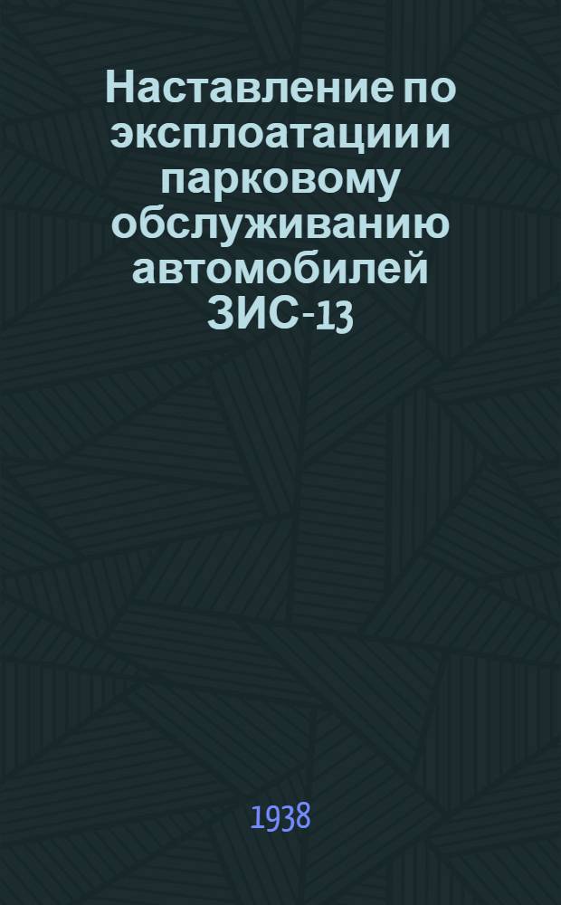 Наставление по эксплоатации и парковому обслуживанию автомобилей ЗИС-13