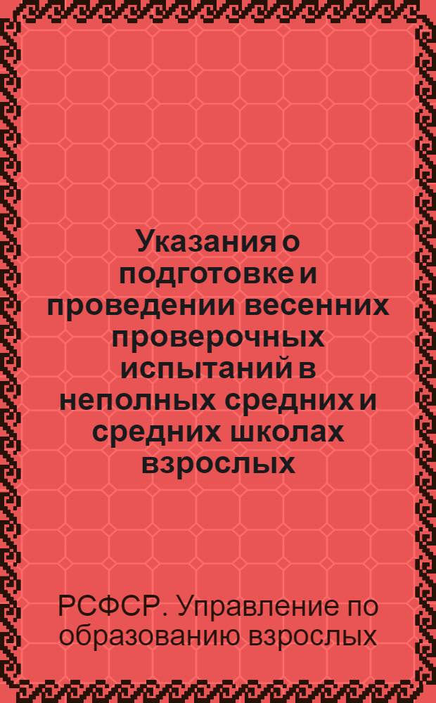 Указания о подготовке и проведении весенних проверочных испытаний в неполных средних и средних школах взрослых