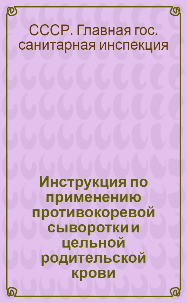 Инструкция по применению противокоревой сыворотки и цельной родительской крови; Инструкция по производству предохранительных прививок против беццилярной дизентирии; Инструкция по производству предохранительных прививок против брюшного тифа и паратифов
