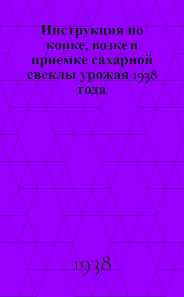 Инструкция по копке, возке и приемке сахарной свеклы урожая 1938 года; Инструктивные указания об организации работы на свеклоподъемниках на уборке урожая сахарной свеклы в 1938 г