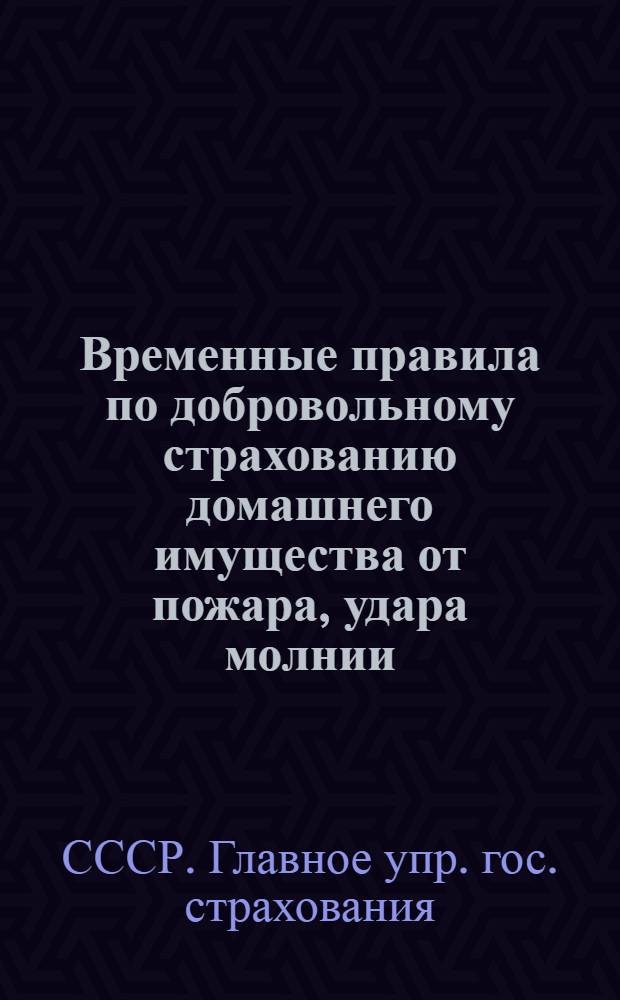 Временные правила по добровольному страхованию домашнего имущества от пожара, удара молнии, взрыва, наводнения, землетрясения, бури, ливня, урагана, обвалов и оползней