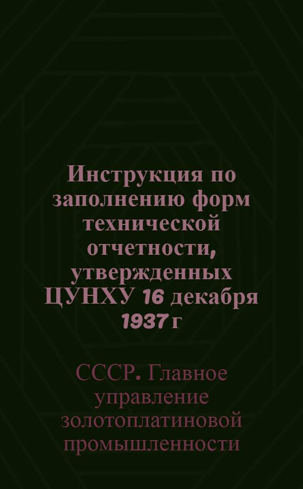 Инструкция по заполнению форм технической отчетности, утвержденных ЦУНХУ 16 декабря 1937 г.