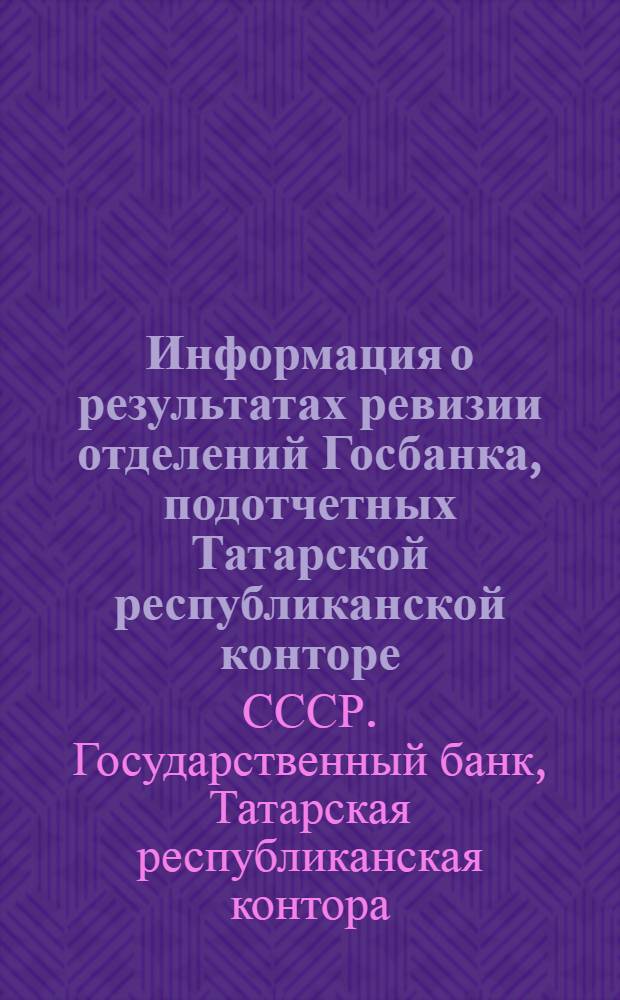 Информация о результатах ревизии отделений Госбанка, подотчетных Татарской республиканской конторе, произведенных в IV квартале 1937 году
