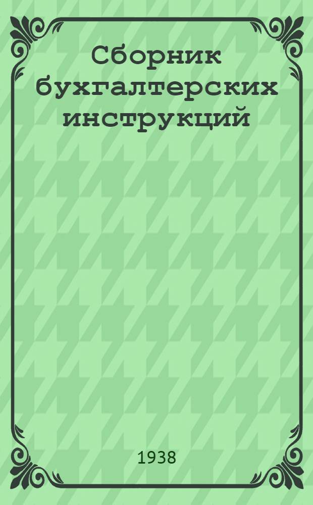 Сборник бухгалтерских инструкций : 1. О порядке ведения общего бухгалтерского журнала. 2. О порядке сверки аналитического учета с синтетическим. 3. О порядке нумерации, формирования и хранения бухгалтерских документов. 4. О порядке исправления ошибок